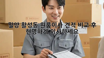 밀양 활성동 원룸이사? 견적 비교 후 현명하게 이사하세요!